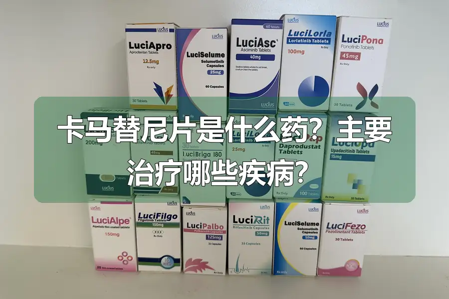 卡马替尼片是什么药?主要治疗哪些疾病?