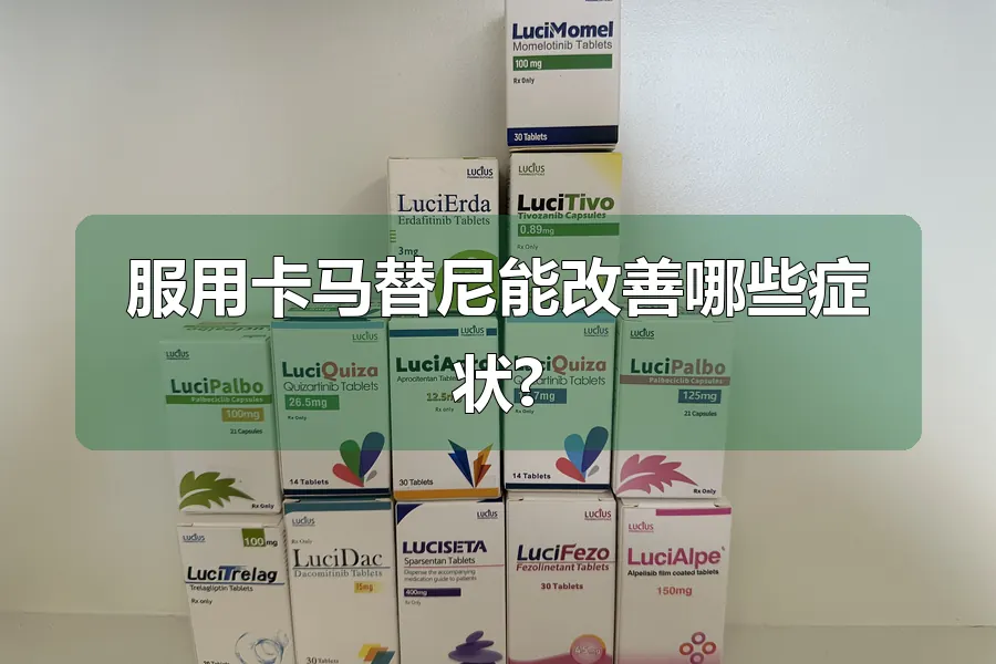 服用卡马替尼能改善哪些症状?
